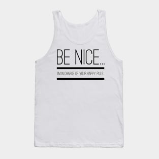 Gift for Nurse Be Nice I'm in Charge of Your Happy Pills Tank Top